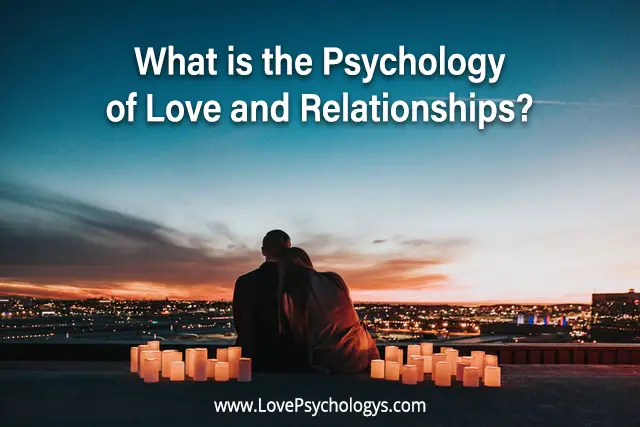 What Is The Psychology Of Love And Relationships?